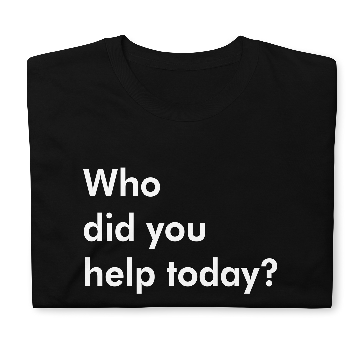 folded Who Did You Help Today Short-Sleeve Unisex T-Shirt
